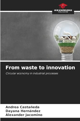 From waste to innovation: Circular economy in industrial processes