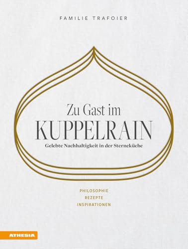 Zu Gast im Kuppelrain: Gelebte Nachhaltigkeit in der Sterneküche: Philosophie, Rezepte, Inspirationen