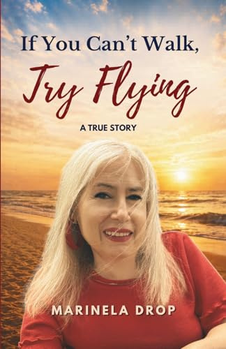 If You Can't Walk, Try Flying: A TRUE STORY