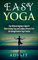 Easy Yoga: Your Ultimate Beginners Guide to Understanding Yoga and Leading a Disease-Free Life through Routine Yoga Practice (English Edition)