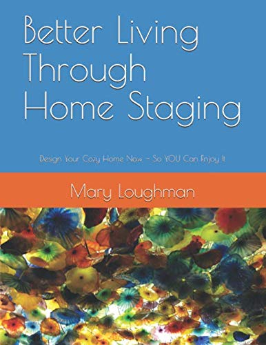 Better Living Through Home Staging: Design Your Cozy Home Now ~ So YOU Can Enjoy It
