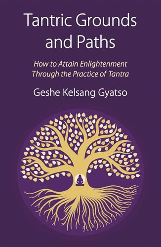 Tantric Grounds and Paths: How to Enter, Progress on, and Complete the Vajrayana Path