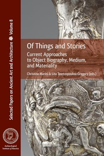 Of Things and Stories: Current Approaches to Object Biography, Medium, and Materiality (Selected Papers on Ancient Art and Architecture, 8)