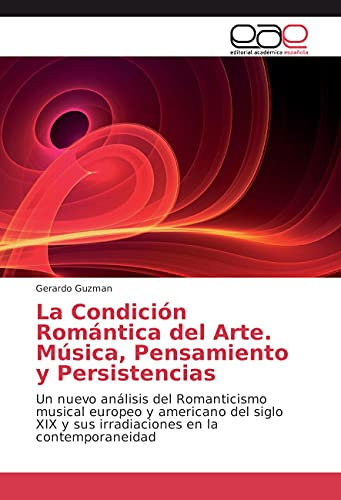 La Condición Romántica del Arte. Música, Pensamiento y Persistencias: Un nuevo análisis del Romanticismo musical europeo y americano del siglo XIX y sus irradiaciones en la contemporaneidad