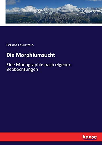 Die Morphiumsucht: Eine Monographie nach eigenen Beobachtungen