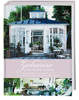 Zuhause unter freiem Himmel: Dekorative Ideen im Flohmarkt-Stil für Gartenhaus, Pavillon und andere Lieblingsplätze