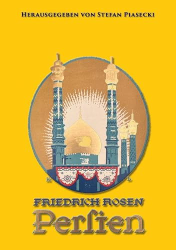 Friedrich Rosen: Persien in Wort und Bild. Reisen und Eindrücke 1887-1925 (mit 165 historischen Fotografien und Karte. Buchhandelsausgabe): ... Neuauflage der Erstausgabe von 1926.