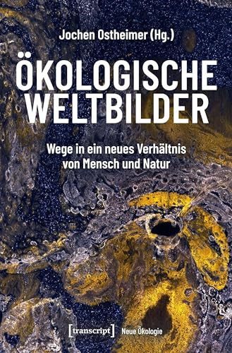 Ökologische Weltbilder: Wege in ein neues Verhältnis von Mensch und Natur (Neue Ökologie)