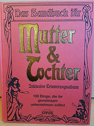 Das Handbuch für Mutter & Tochter: 100 Dinge, die ihr gemeinsam unternehmen solltet: 100 Dinge, die ihr gemeinsam unternehmen solltet. Inklusive Erinnerungsalbum