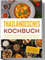 Thailändisches Kochbuch: Die leckersten Rezepte der thailändischen Küche für jeden Geschmack und Anlass | inkl. Thai Suppen, Thailand Currys, Bowls, Snacks & Getränken