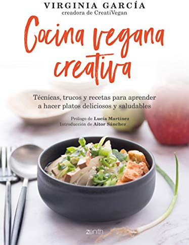 Cocina vegana creativa: Técnicas, trucos y recetas para aprender a hacer platoso deliciosos y saludables (Salud y Bienestar)