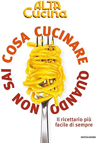 Cosa cucinare quando non sai cosa cucinare. Il ricettario più facile di sempre