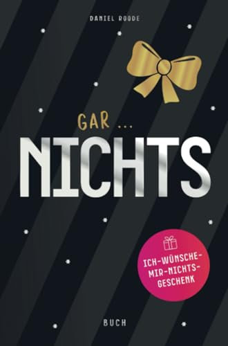 Gar nichts Buch: Ich wünsche mir nichts Geschenk | Das witzige Buch, für alle die sich wieder mal nicht gewünscht haben: Hier wie gewünscht, Nichts!