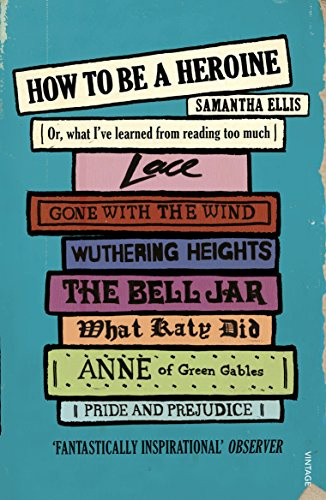 How to Be a Heroine: Or, what I've learned from reading too much