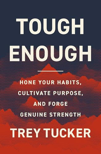 Tough Enough: Hone Your Habits, Cultivate Purpose, and Forge Genuine Strength