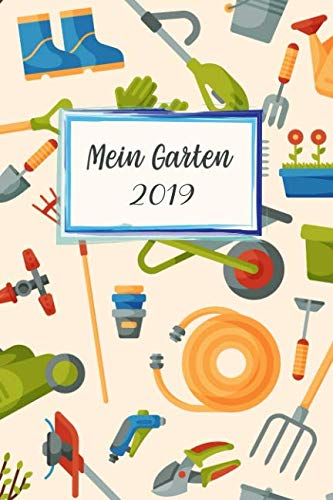 Mein Garten 2019: Notizbuch, Jahresplaner und Journal, Gartenplaner und Eintragbuch für Gartenfreunde, Hobbygärtner und Laubenpieper | Gartengeräte