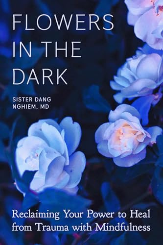 Flowers in the Dark:Reclaiming Your Power to Heal from Trauma with Mindfulness