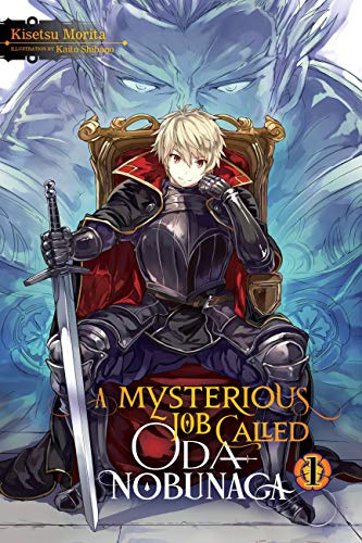 A Mysterious Job Called Oda Nobunaga, Vol. 1: Volume 1 (MYSTERIOUS JOB CALLED ODA NOBUNAGA LIGHT NOVEL SC)