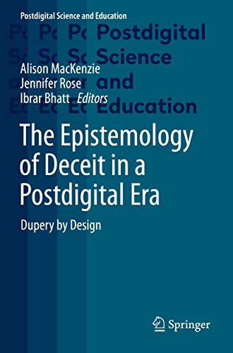 The Epistemology of Deceit in a Postdigital Era: Dupery by Design (Postdigital Science and Education)
