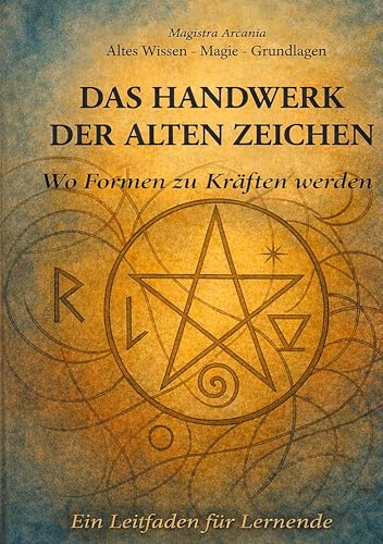 Das Handwerk der alten Zeichen: Wo Formen zu Kräften werden (Altes Wissen – Magie – Grundlagen)