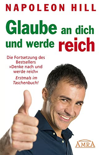 GLAUBE AN DICH UND WERDE REICH. Die Fortsetzung des Bestsellers »Denke nach und werde reich«