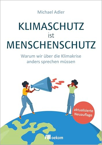 Klimaschutz ist Menschenschutz: Warum wir über die Klimakrise anders sprechen müssen. Aktualisierte Neuauflage