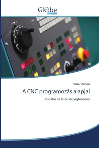 A CNC programozás alapjai: Példatár és feladatgyűjtemény: Példatár és feladatgy¿jtemény