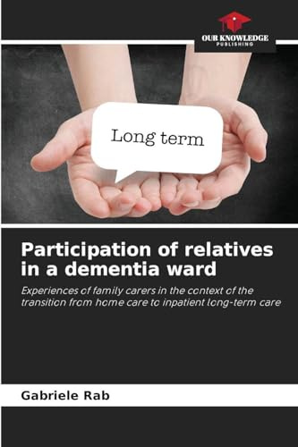 Participation of relatives in a dementia ward: Experiences of family carers in the context of the transition from home care to inpatient long-term care