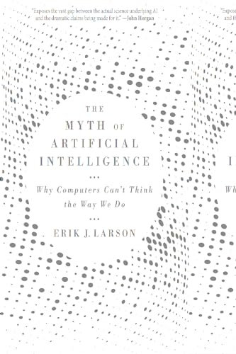 The Myth of Artificial Intelligence: Why Computers Can't Think the Way We Do