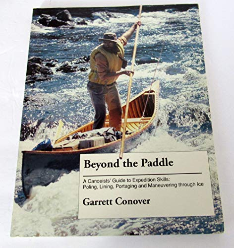 Beyond the Paddle: A Canoeist's Guide to Expedition Skills : Poling, Lining, Portaging and Maneuvering Through the Ice