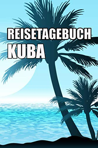 Reisetagebuch Kuba: Reisetagebuch mit Listen und vorgefertigten Seiten zum Eintragen von Highlights und Erlebnissen