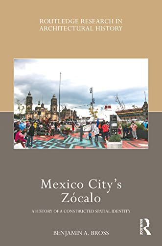 Mexico City’s Zócalo (Routledge Research in Architectural History)