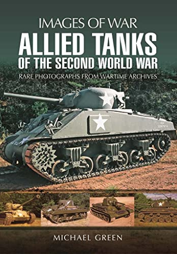 Allied Tanks of the Second World War: Rare Photographs from Wartime Archives (Images of War)