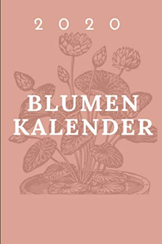 Blumenkalender 2020 : Für Blumenliebhaber, Frauen, Gärtner und Naturmenschen