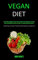 Vegan Diet: The Ultimate Beginner's Guide to the Healthiest Plant Based Diet, Includes Simple and Wonderful Recipes to Make the Transition Smooth and ... You Need to Know When Starting a Vegan Diet)