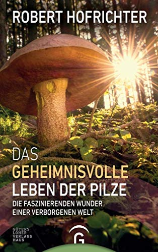 Das geheimnisvolle Leben der Pilze: Die faszinierenden Wunder einer verborgenen Welt