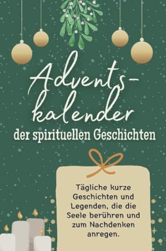 Adventskalender der spirituellen Geschichten - Adventskalender der spirituellen Geschichten: Tägliche kurze Geschichten und Legenden, die die Seele berühren und zum Nachdenken anregen