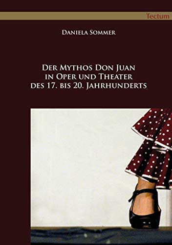 Der Mythos Don Juan in Oper und Theater des 17. bis 20. Jahrhunderts: Mag.-Arb.