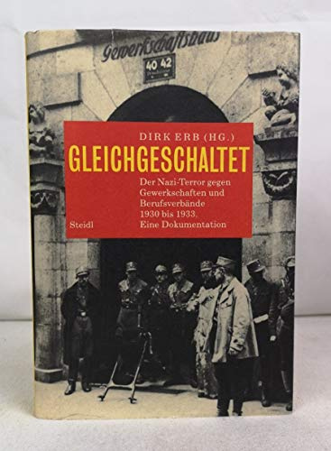 Gleichgeschaltet. Der Nazi-Terror gegen Gewerkschaften und Berufsverbände 1930 bis 1933: Der Nazi-Terror gegen Gewerkschaften und Berufsverbände 1930 bis 1933 - Eine Dokumentation