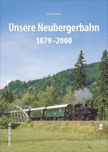 Unsere Neubergerbahn 1879-200 in historischen Fotografien: 1879 -2000 (Sutton - Auf Schienen unterwegs)