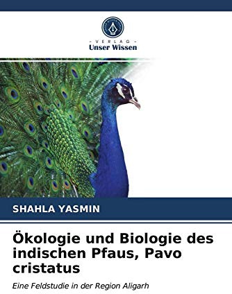 Ökologie und Biologie des indischen Pfaus, Pavo cristatus: Eine Feldstudie in der Region Aligarh