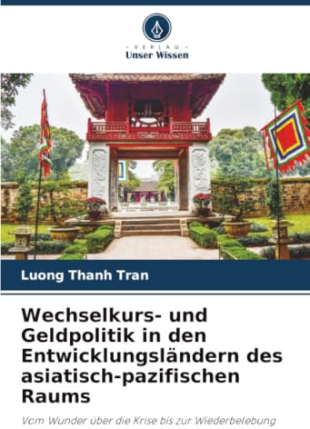 Wechselkurs- und Geldpolitik in den Entwicklungsländern des asiatisch-pazifischen Raums: Vom Wunder über die Krise bis zur Wiederbelebung
