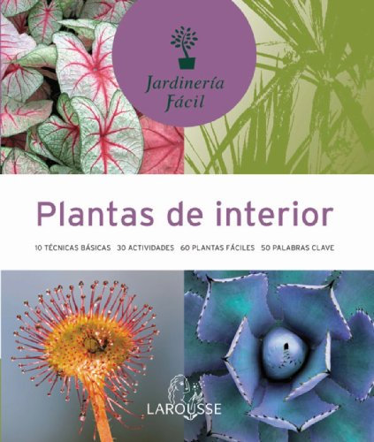 Plantas de interior (Larousse - Libros Ilustrados/ Prácticos - Ocio Y Naturaleza - Jardinería - Colección Jardinería Fácil)