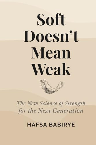 Soft Doesn't Mean Weak: The New Science of Strength for the Next Generation