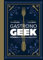 GASTRONOGEEK HC: 42 Recipes from Your Favorite Imaginary Worlds