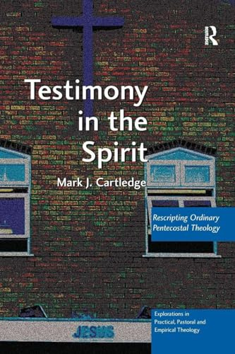 Testimony in the Spirit: Rescripting Ordinary Pentecostal Theology (Explorations in Practical, Pastoral and Empirical Theology)