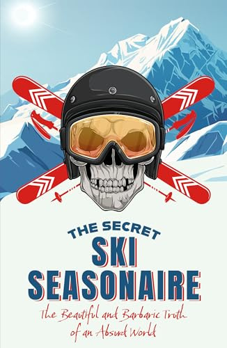 The Secret Ski Seasonaire: The Beautiful and Barbaric Truth of an Absurd World