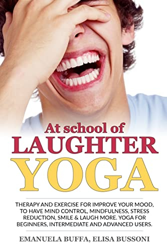 At school of Laughter Yoga: Therapy and exercise for improve your mood, to have mind control, mindfulness, stress reduction, smile and laugh more. Yoga for Beginners, Intermediate and Advanced Users