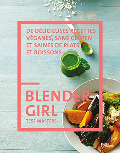 Blender girl De délicieuses recettes véganes, sans gluten et saines de plats et boissons