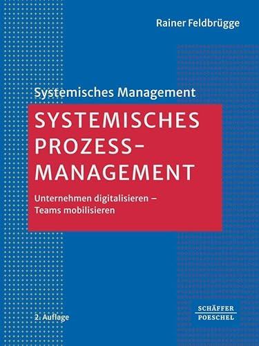 Systemisches Prozessmanagement: Unternehmen digitalisieren – Teams mobilisieren (Systemisches Management)